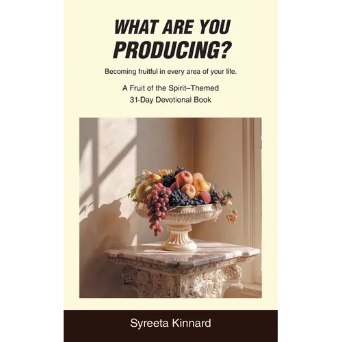 What Are You Producing?: Becoming fruitful in every area of your life.