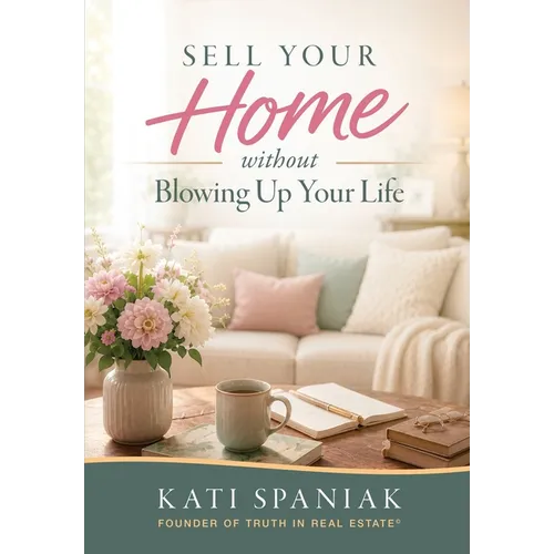 Sell Your Home Without Blowing Up Your Life