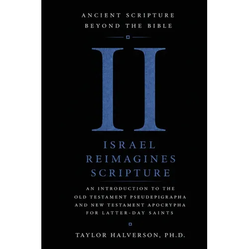 Ancient Scripture Beyond the Bible, Volume 2: Israel Reimagines Scripture