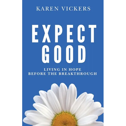 Expect Good: Living in Hope Before the Breakthrough