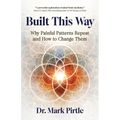 Built This Way: Why Painful Patterns Repeat and How to Change Them