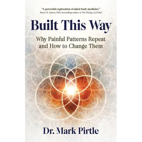 Built This Way: Why Painful Patterns Repeat and How to Change Them