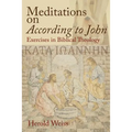 Meditations on According to John: Exercises in Biblical Theology