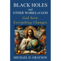 Black Holes and Other Works of God: God Seen. Everything Changes.