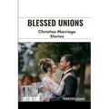 Blessed Unions: Christian Marriage Stories