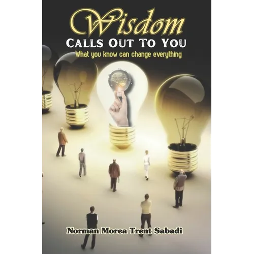 Wisdom Calls Out To You: What you know can change everything