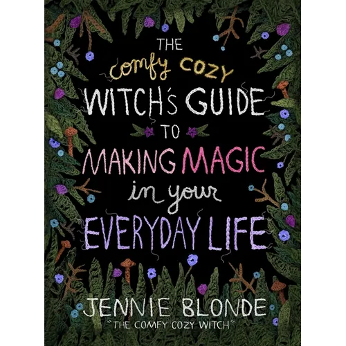 The Comfy Cozy Witch's Guide to Making Magic in Your Everyday Life