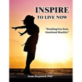 Inspire to Live Now: Breaking Free from Emotional Shackles