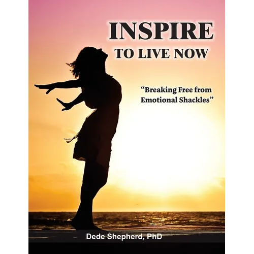 Inspire to Live Now: Breaking Free from Emotional Shackles