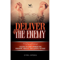 Deliver from the Enemy: Calling on God's Power for Freedom, Rescue, and Lasting Victory