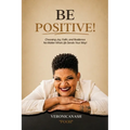 Be Positive!: Choosing Joy, Faith, and Resilience No Matter What Life Sends Your Way