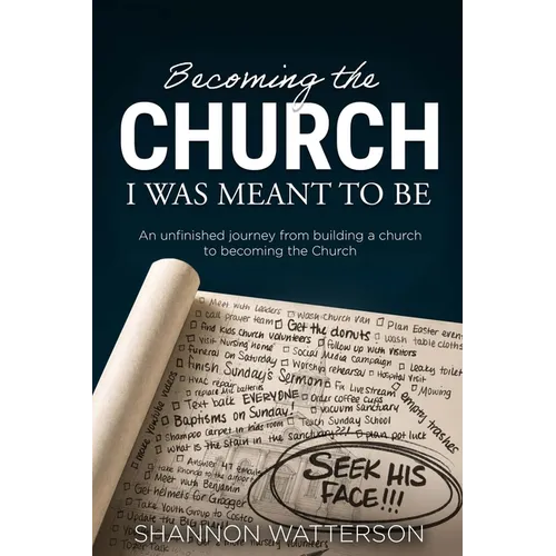 Becoming the Church I Was Meant to Be: An Unfinished Journey from Building Church to Becoming the Church