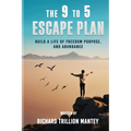 The 9 to 5 Escape Plan: Build a Life of Freedom Purpose, and Abundance