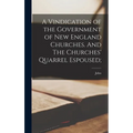 A Vindication of the Government of New England Churches. And The Churches' Quarrel Espoused;