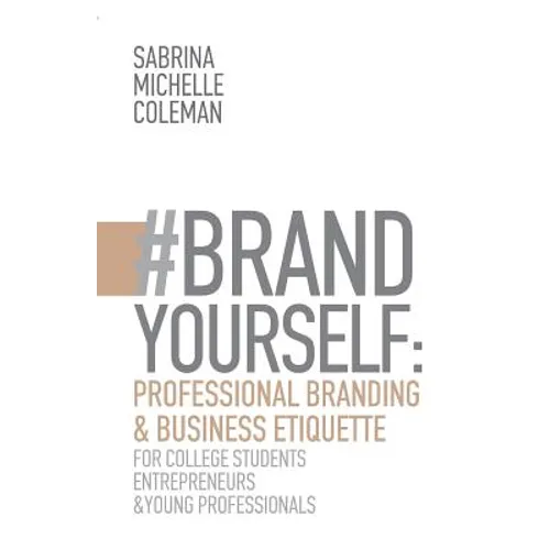 #BRANDYourself: Professional Branding & Business Etiquette for College Students, Entrepreneurs, and Young Professionals