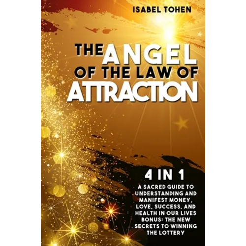 The Angel of the Law of Attraction: 4 in 1- A Sacred Guide to Understanding and Manifest Money, Love, Success and Health in Our Lives-Bonus: the New S