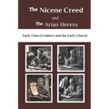 The Nicene Creed and the Arian Heresy: Early Church Fathers and the Early Church