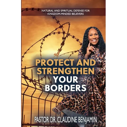 Protect and Strengthen Your Borders: Natural and Spiritual Defense for Kingdom-Minded Believers