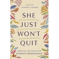 She Just Won't Quit: Embracing the Practice of Everyday Perseverance