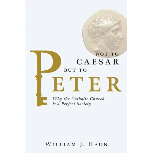 Not to Caesar but to Peter: Why the Catholic Church is a Perfect Society