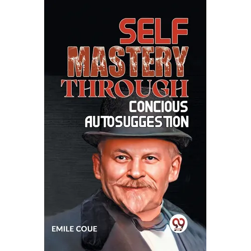 Self Mastery Through Conscious Autosuggestion
