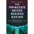 The Princess Never Needed Saving: Seven Levels to Emotional Wellness, Personal Growth, and Lasting Change