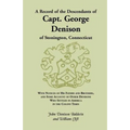 A Record of the Descendants of Capt. George Denison, of Stonington, Connecticut: With Notices of His Father and Brothers, and Some Account of Other