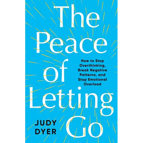 The Peace of Letting Go: How to Stop Overthinking, Break Negative Patterns, and Stop Emotional Overload
