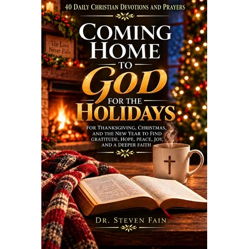 40 Days of Christian Devotions and Prayers Coming Home to God for the Holidays