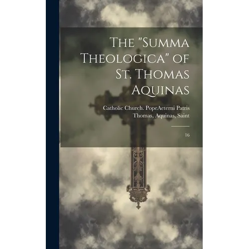 The "Summa Theologica" of St. Thomas Aquinas: 16
