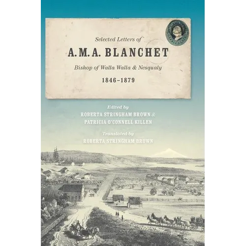 Selected Letters of A. M. A. Blanchet: Bishop of Walla Walla and Nesqualy (1846-1879)