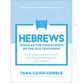 Hebrews: Jesus as the Fulfillment of the Old Testament--A 10-Week Bible Study on the Superiority of Christ