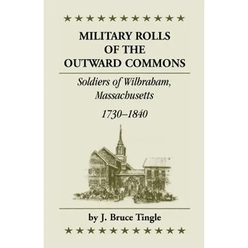 Military Rolls of the Outward Commons: Soldiers of Wilbraham, Massachusetts, 1730-1840