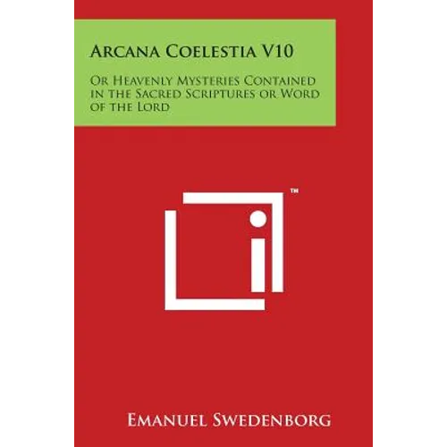 Arcana Coelestia V10: Or Heavenly Mysteries Contained in the Sacred Scriptures or Word of the Lord