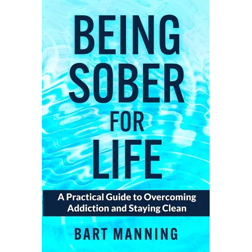 Being Sober For Life: A Practical Guide to Overcoming Addiction and Staying Clean