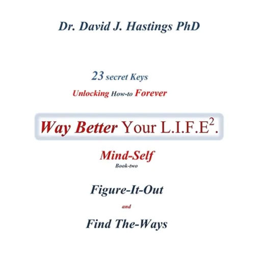 23 Secret Keys unlocking How To Forever Way Better Your L.I.F.E.: Mind-Self