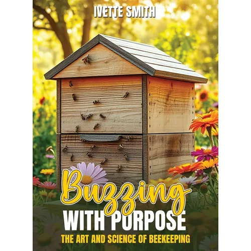 Buzzing with Purpose the Art and Science of Beekeeping
