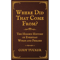 Where Did That Come From?: The Hidden History of Everyday Words and Phrases