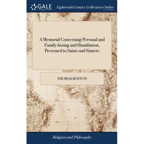 A Memorial Concerning Personal and Family-fasting and Humiliation, Presented to Saints and Sinners: Wherein Also the Nature of Personal Covenanting Wi