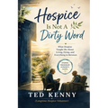 Hospice Is Not A Dirty Word: What Hospice Taught Me About Living, Dying, and Everything in Between