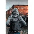Recovery Doesn't Happen Overnight: A Candid Diary of a Young Woman Navigating Addiction, Depression and Recovery