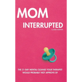 Mom Interrupted: The 21-Day Mental Cleanse Your Therapist Would Probably Not Approve Of