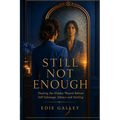 Still Not Enough: Healing the Hidden Wound Behind Self-Sabotage, Silence and Settling