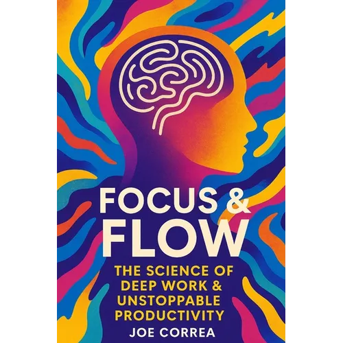 Focus & Flow: The Science of Deep Work & Unstoppable Productivity
