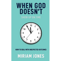 When God Doesn't Show Up on Time: How to Deal with Unexpected Outcomes