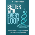 Better With Every Loop: You Don't Have A Discipline Problem. You Have A Design Problem.