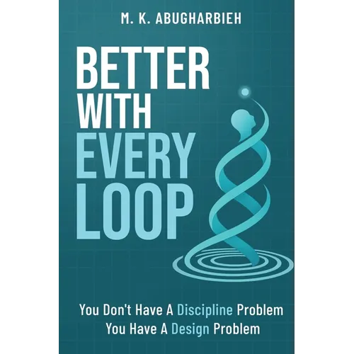 Better With Every Loop: You Don't Have A Discipline Problem. You Have A Design Problem.