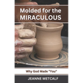 Molded for the Miraculous: Why God Made You!