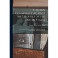 Foreign Conspiracy Against the Liberties of the United States: The Numbers Under the Signature of Brutus, Originally Published in the New York Observe