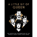 A Little Bit of Queen: An Unofficial Celebration of the World's Most Iconic Rock Band